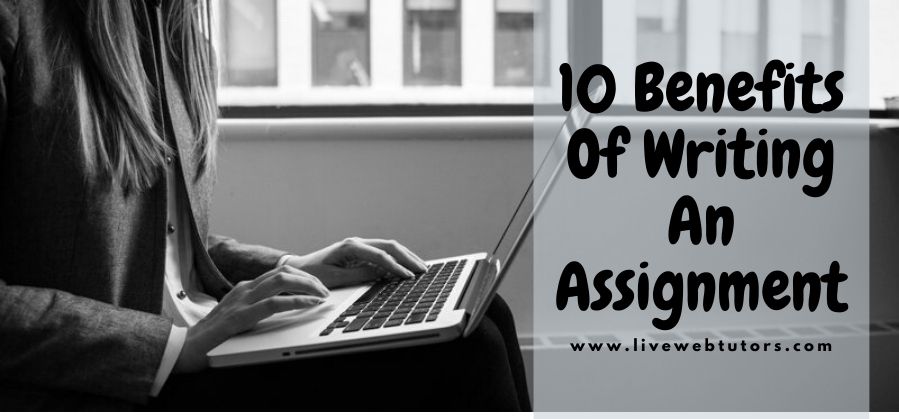 10 benefits of Writing an Assignment